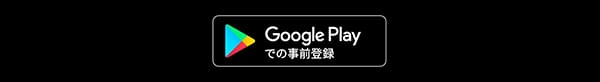 Google Playで今すぐ事前登録