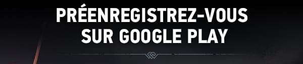 PRÉENREGISTREZ-VOUS SUR GOOGLE PLAY
