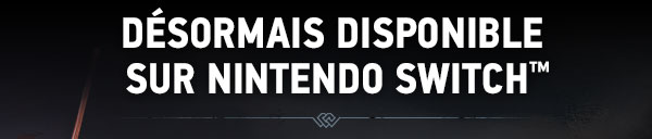 DÉSORMAIS DISPONIBLE
 SUR NINTENDO SWITCH™
