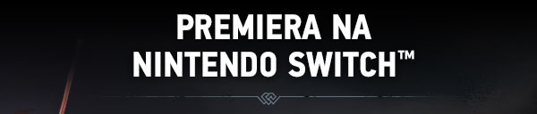 PREMIERA NA
NINTENDO SWITCH™